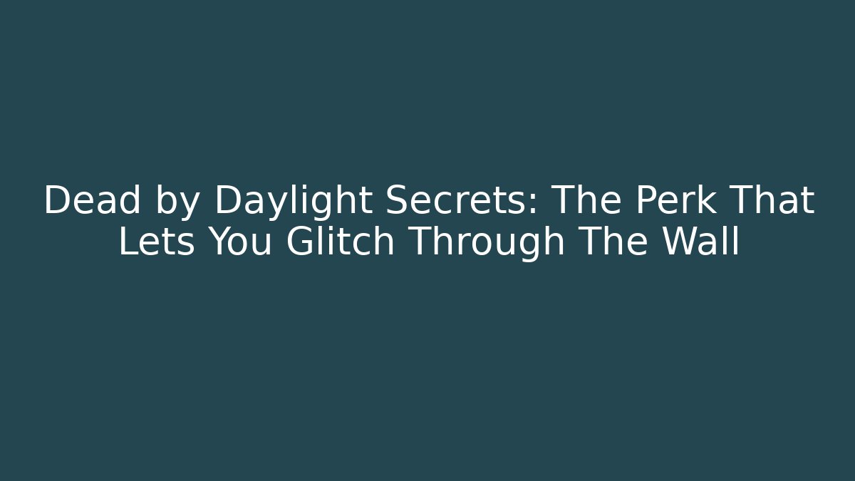 Dead by Daylight Secrets: The Perk That Lets You Glitch Through The Wall