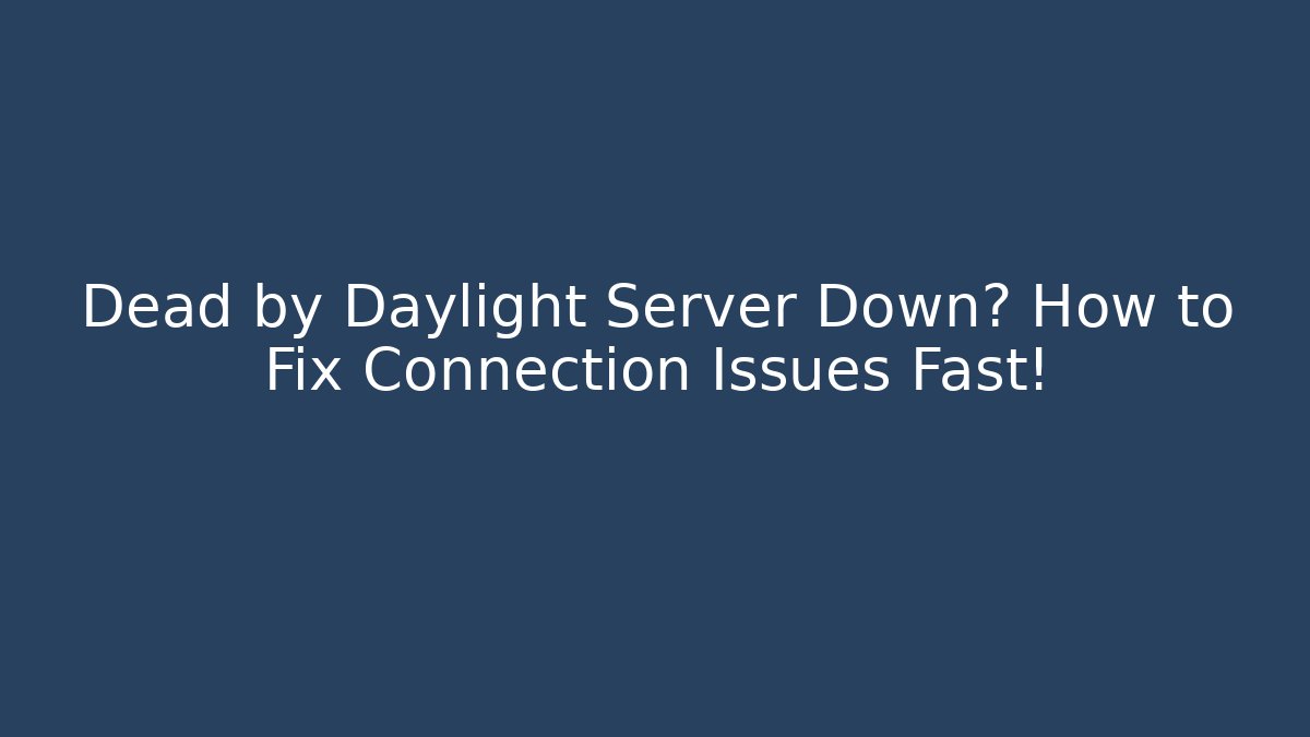 Dead by Daylight Server Down? How to Fix Connection Issues Fast!