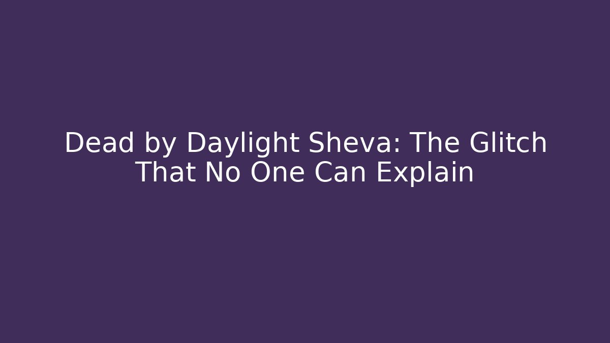 Dead by Daylight Sheva: The Glitch That No One Can Explain