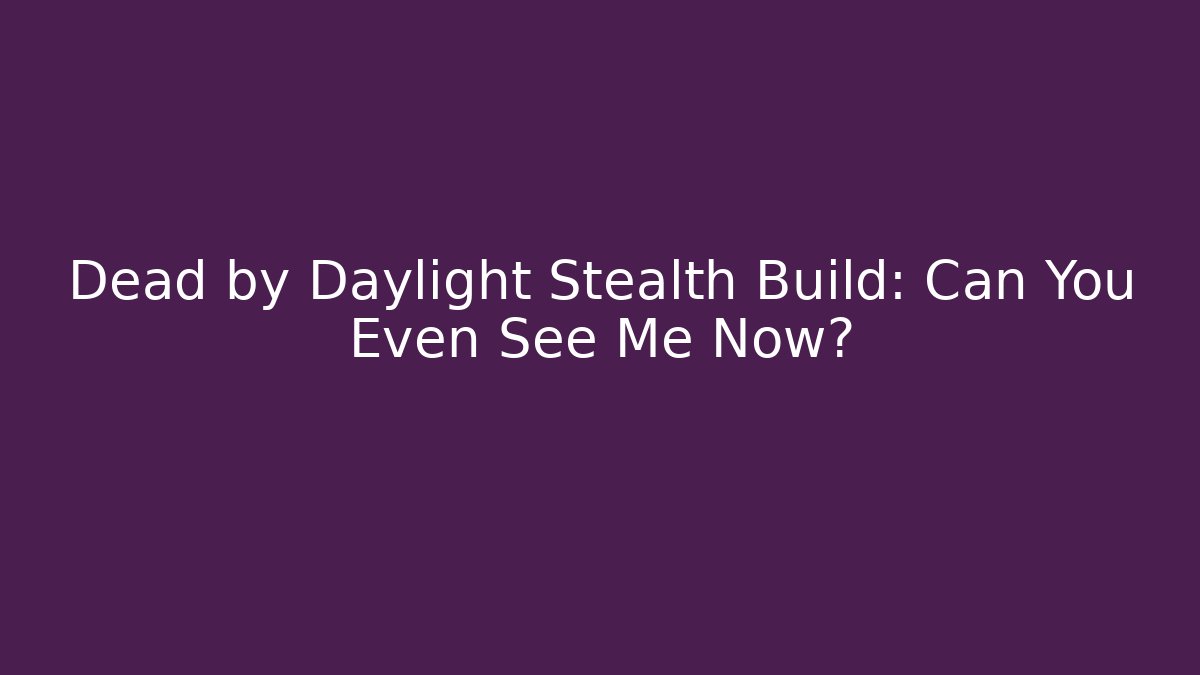Dead by Daylight Stealth Build: Can You Even See Me Now?