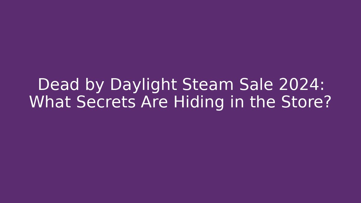Dead by Daylight Steam Sale 2024: What Secrets Are Hiding in the Store?