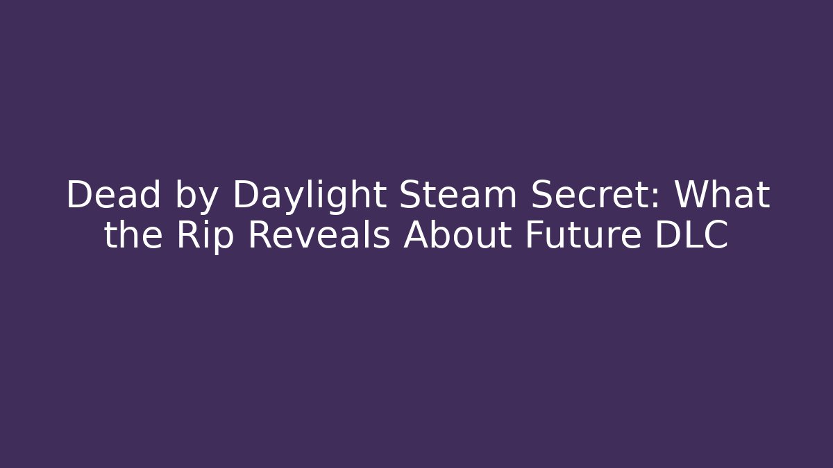 Dead by Daylight Steam Secret: What the Rip Reveals About Future DLC