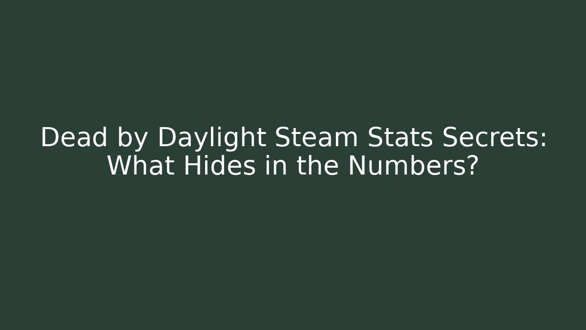 Dead by Daylight Steam Stats Secrets: What Hides in the Numbers?