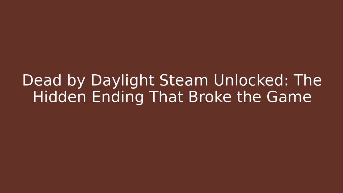 Dead by Daylight Steam Unlocked: The Hidden Ending That Broke the Game