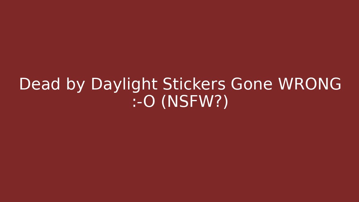 Dead by Daylight Stickers Gone WRONG 😱 (NSFW?) - Critter Realm