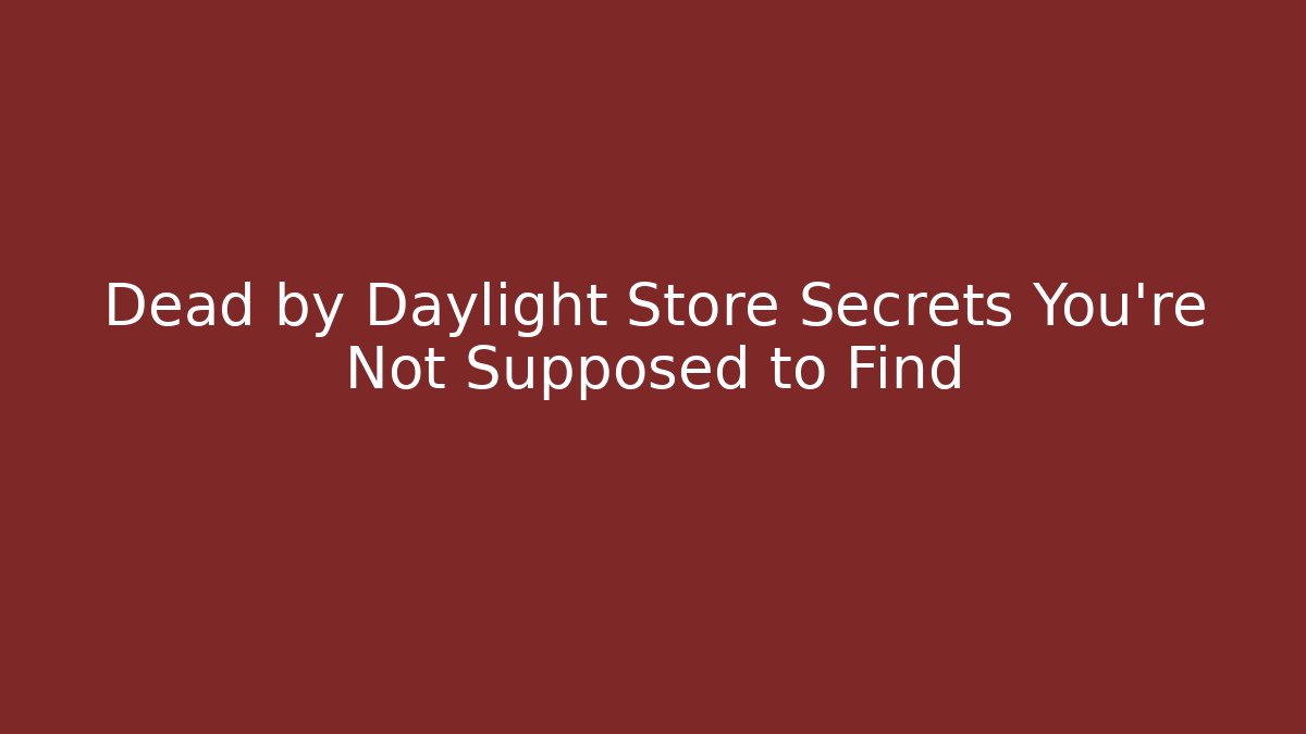 Dead by Daylight Store Secrets You’re Not Supposed to Find