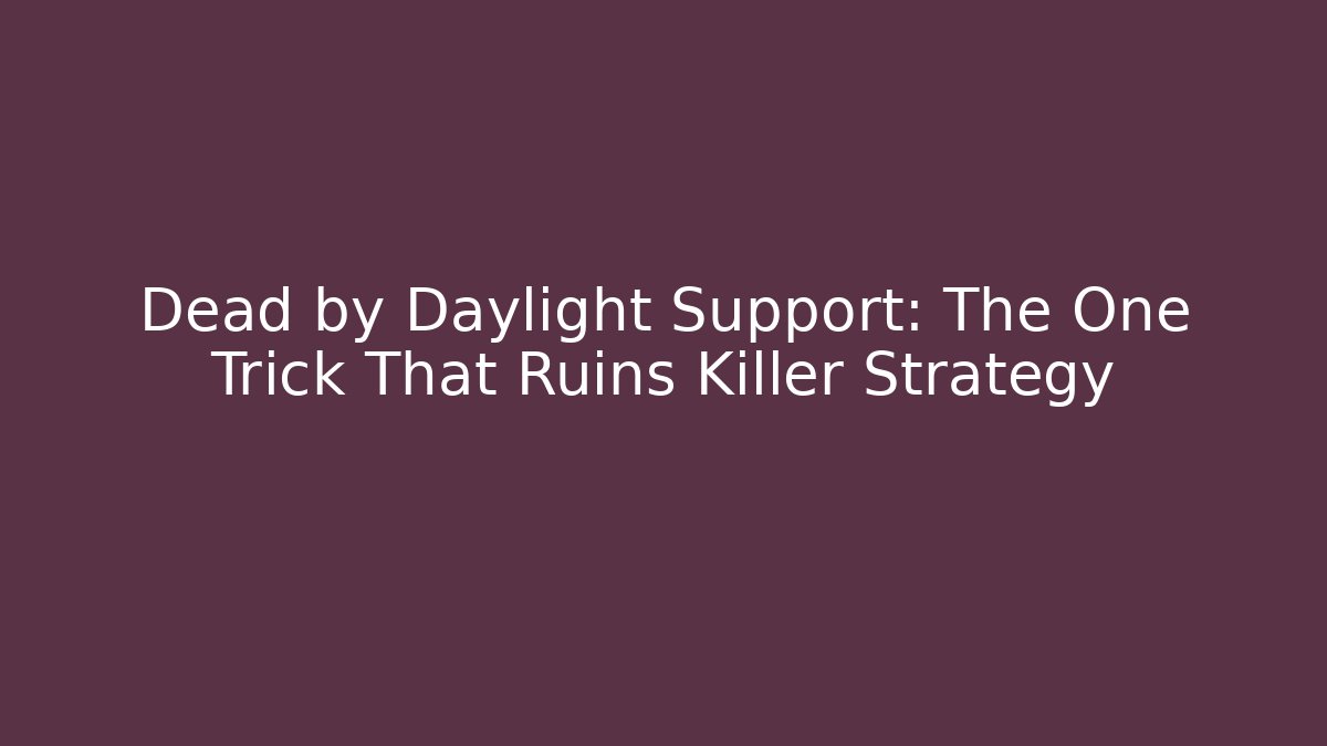 Dead by Daylight Support: The One Trick That Ruins Killer Strategy