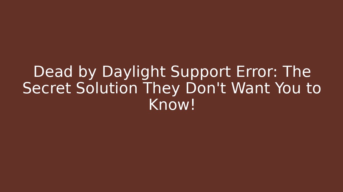 Dead by Daylight Support Error: The Secret Solution They Don’t Want You to Know!