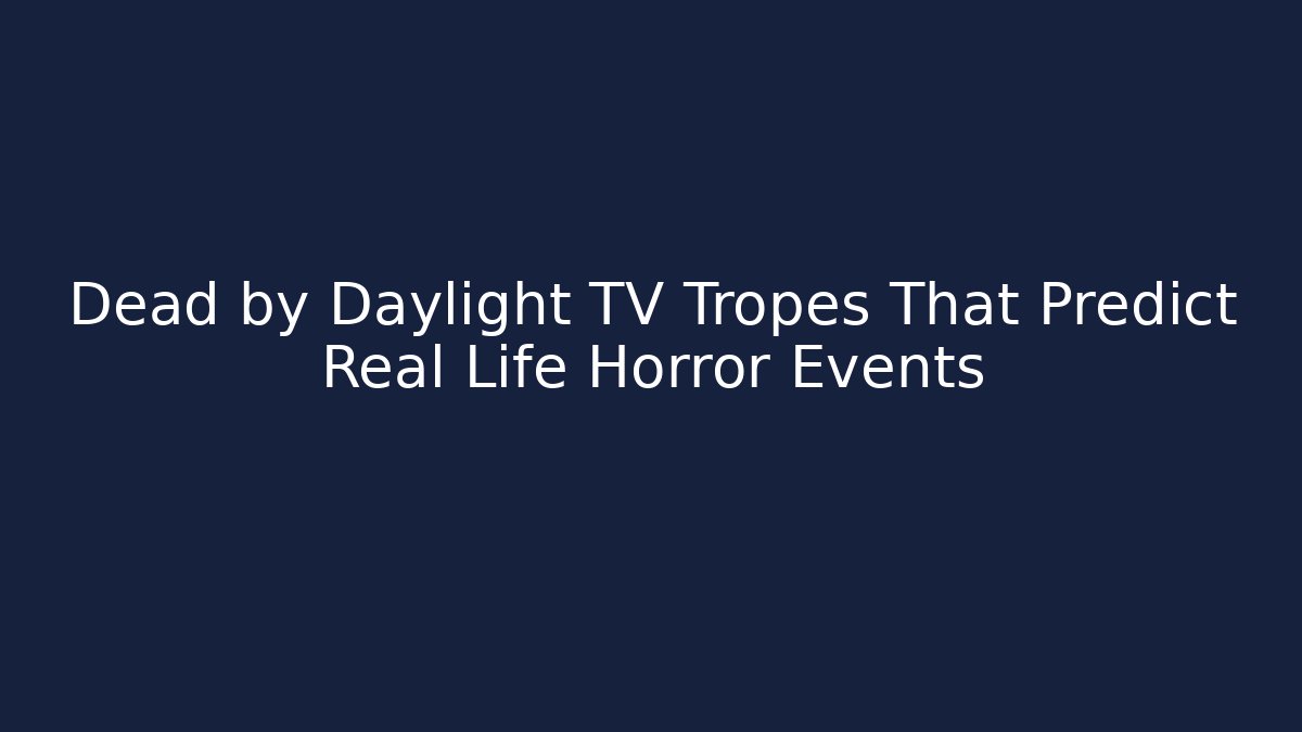 Dead by Daylight TV Tropes That Predict Real Life Horror Events - Critter Realm