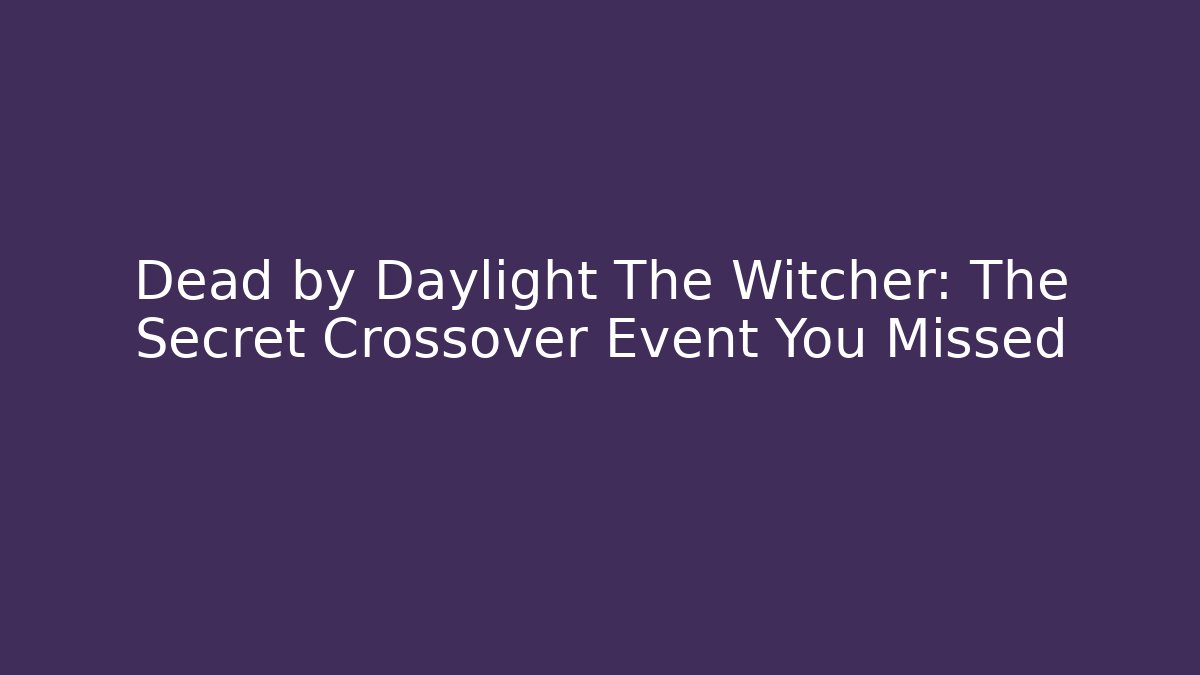 Dead by Daylight The Witcher: The Secret Crossover Event You Missed