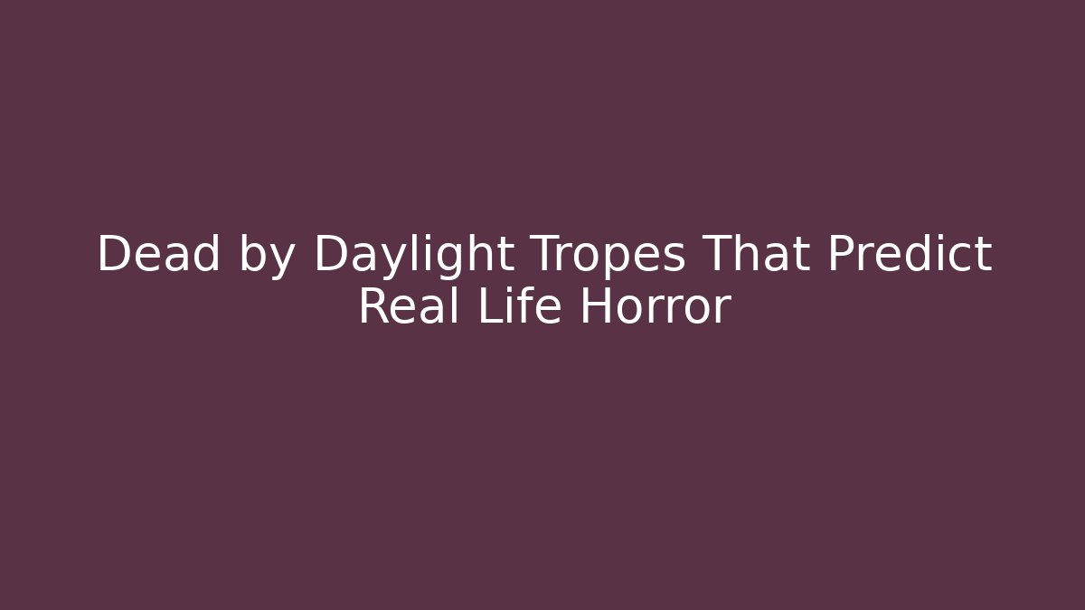 Dead by Daylight Tropes That Predict Real Life Horror