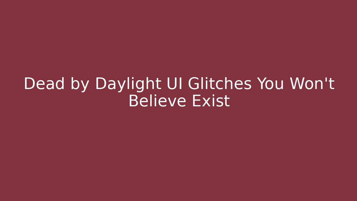 Dead by Daylight UI Glitches You Won’t Believe Exist