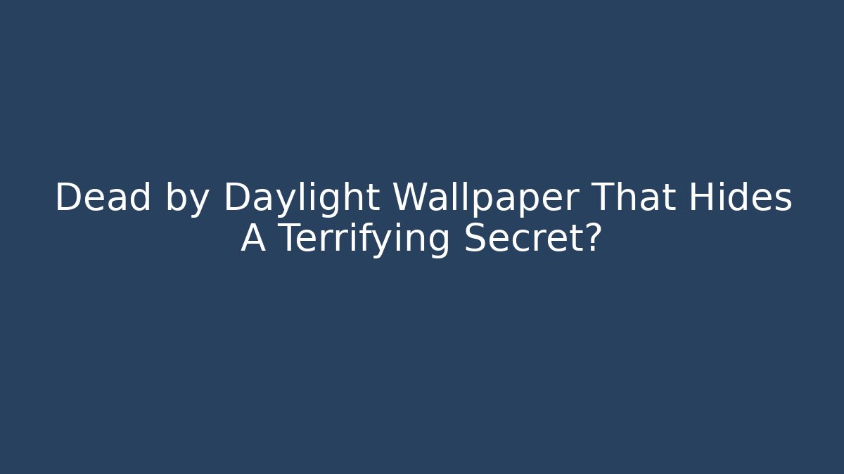 Dead by Daylight Wallpaper That Hides A Terrifying Secret?