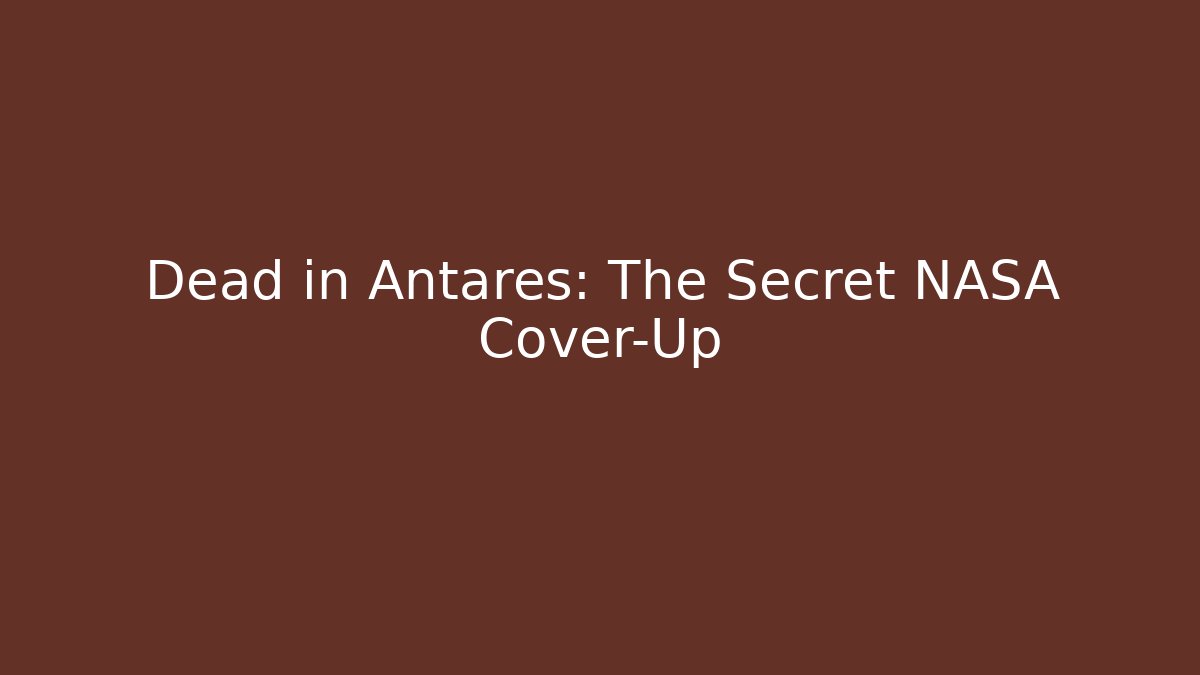 Dead in Antares: The Secret NASA Cover-Up