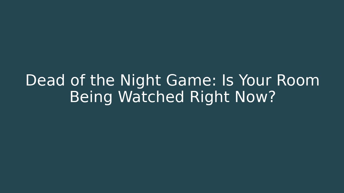 Dead of the Night Game: Is Your Room Being Watched Right Now?