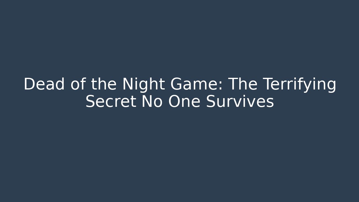 Dead of the Night Game: The Terrifying Secret No One Survives