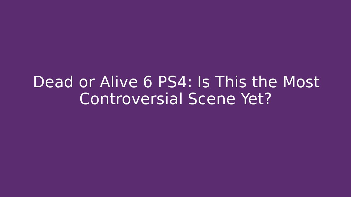 Dead or Alive 6 PS4: Is This the Most Controversial Scene Yet?