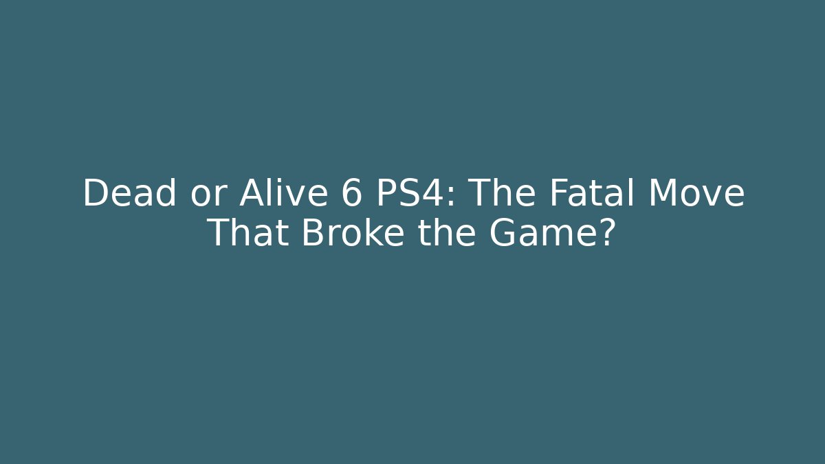Dead or Alive 6 PS4: The Fatal Move That Broke the Game? - Critter Realm