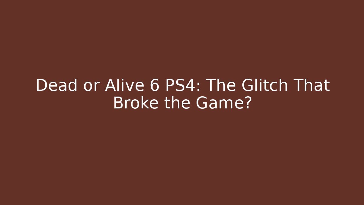 Dead or Alive 6 PS4: The Glitch That Broke the Game?