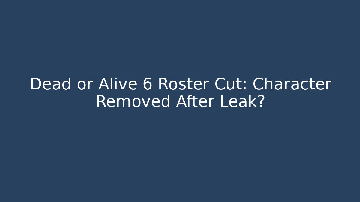Dead or Alive 6 Roster Cut: Character Removed After Leak?