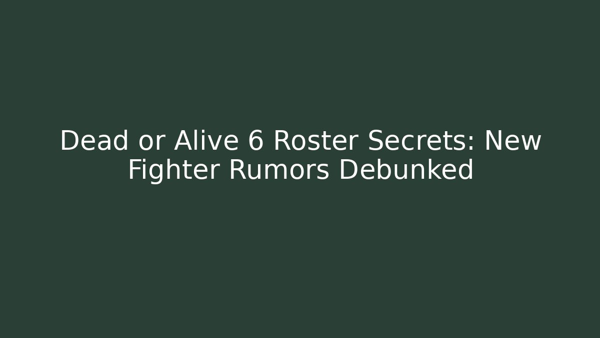 Dead or Alive 6 Roster Secrets: New Fighter Rumors Debunked