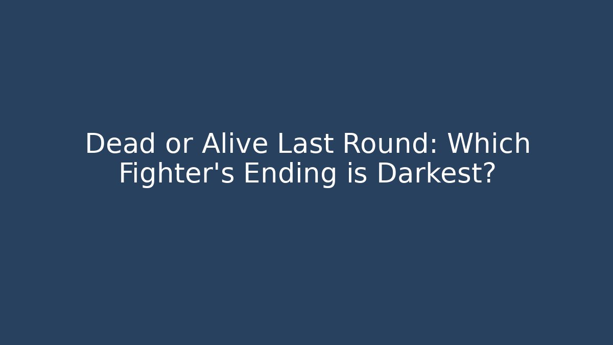 Dead or Alive Last Round: Which Fighter's Ending is Darkest?