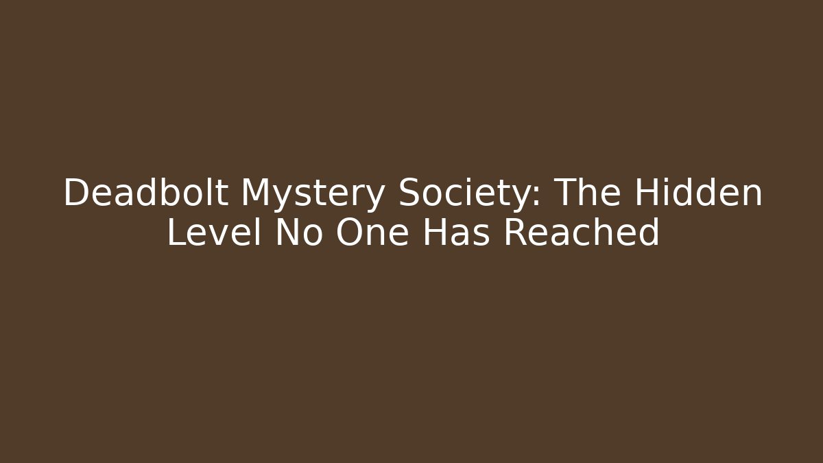 Deadbolt Mystery Society: The Hidden Level No One Has Reached