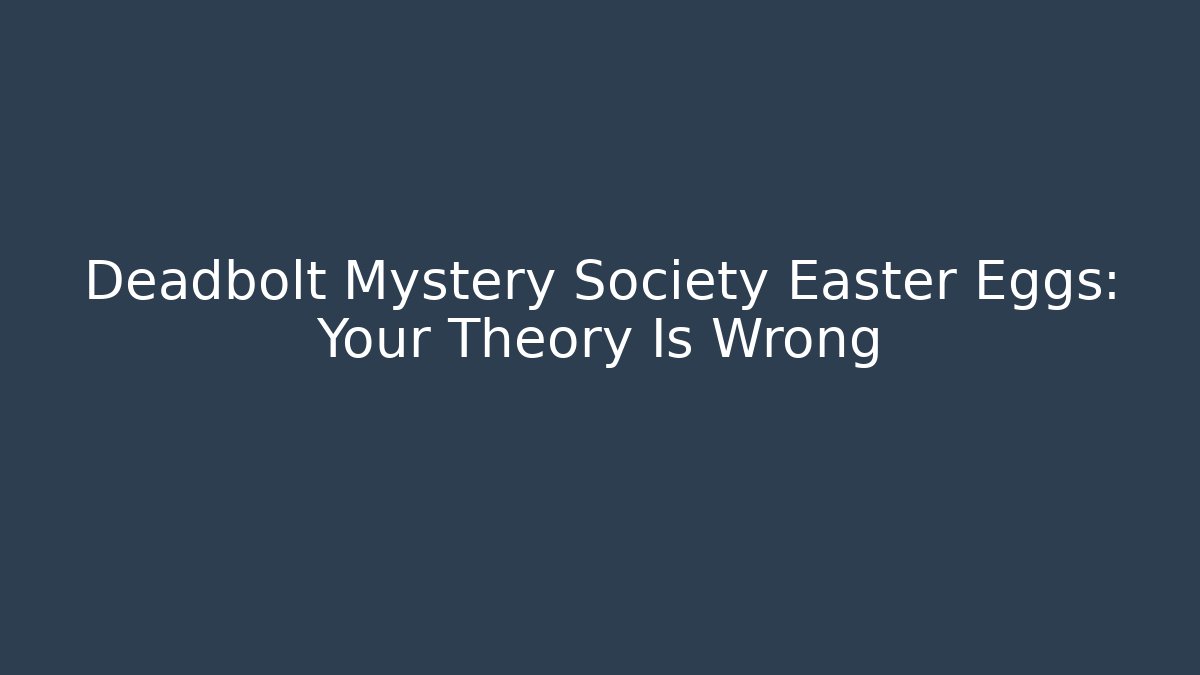 Deadbolt Mystery Society Easter Eggs: Your Theory Is Wrong - Critter Realm