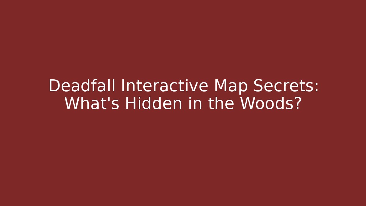 Deadfall Interactive Map Secrets: What’s Hidden in the Woods?