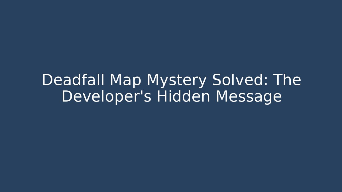 Deadfall Map Mystery Solved: The Developer’s Hidden Message