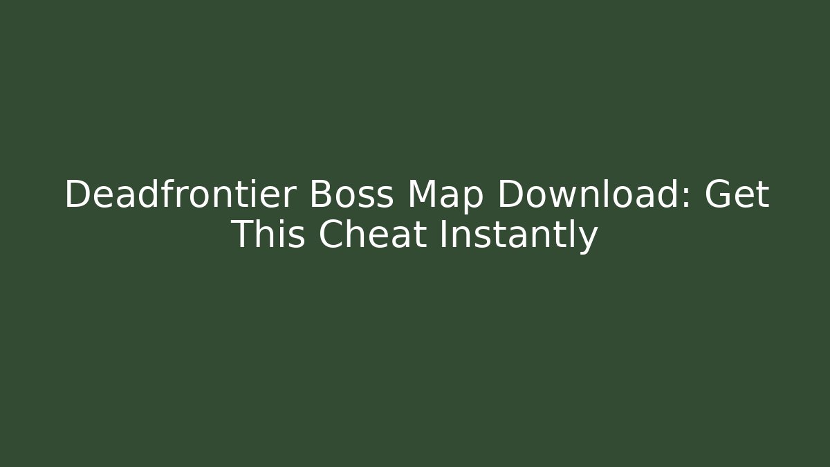 Deadfrontier Boss Map Download: Get This Cheat Instantly