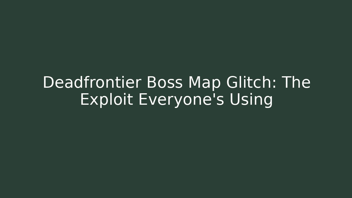 Deadfrontier Boss Map Glitch: The Exploit Everyone's Using