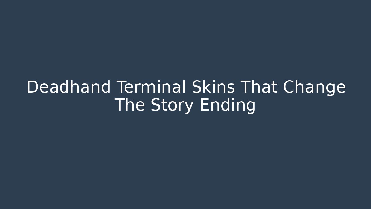 Deadhand Terminal Skins That Change The Story Ending