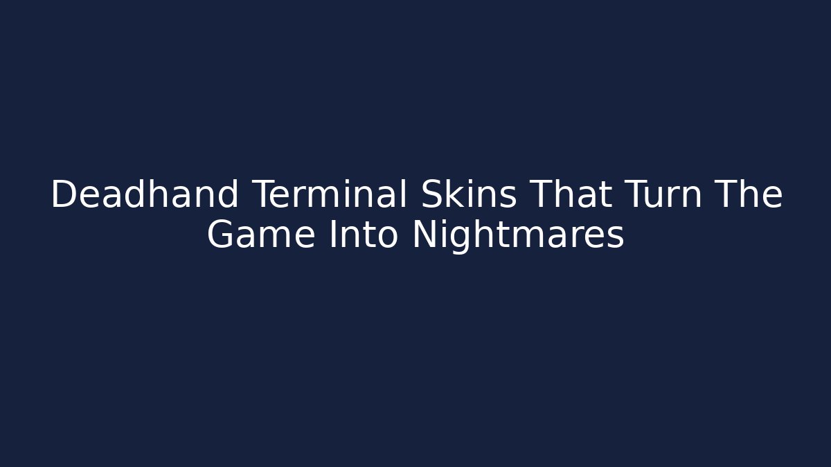 Deadhand Terminal Skins That Turn The Game Into Nightmares