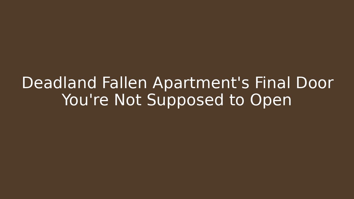 Deadland Fallen Apartment's Final Door You're Not Supposed to Open