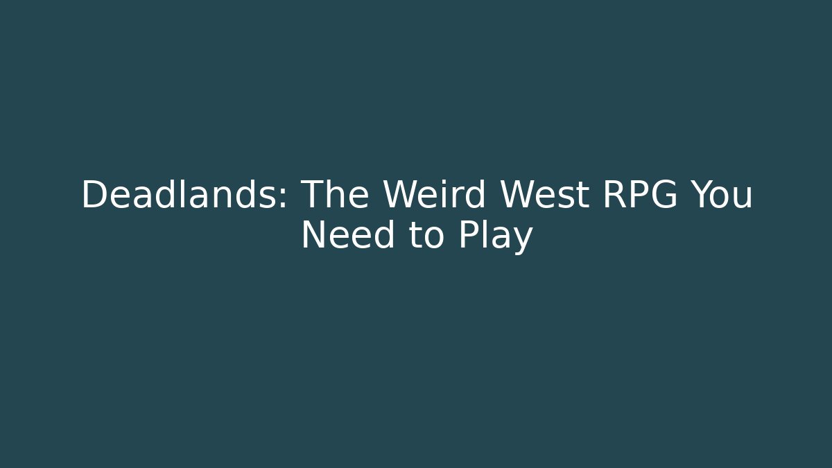 Deadlands: The Weird West RPG You Need to Play