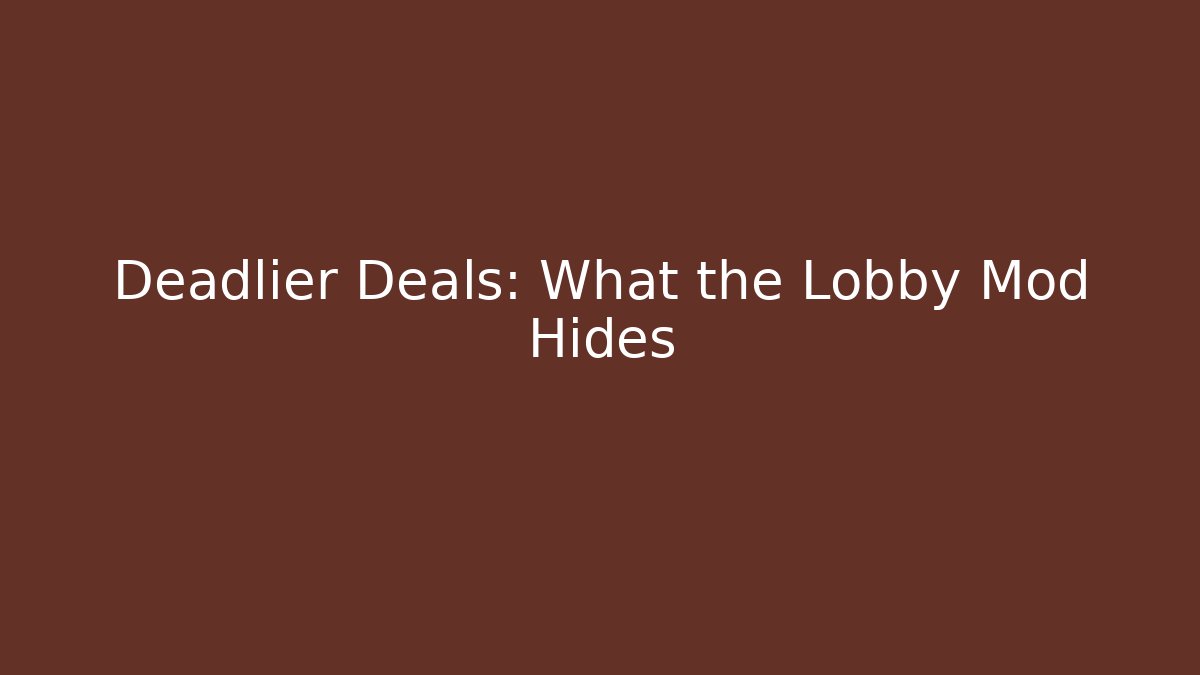 Deadlier Deals: What the Lobby Mod Hides