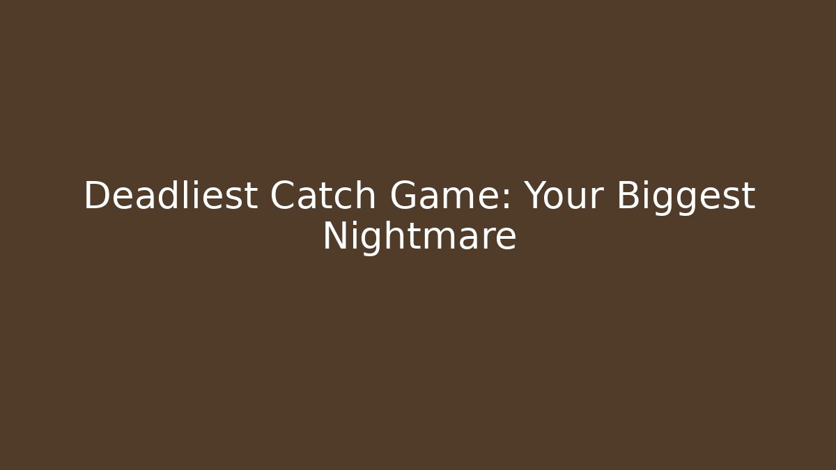 Deadliest Catch Game: Your Biggest Nightmare