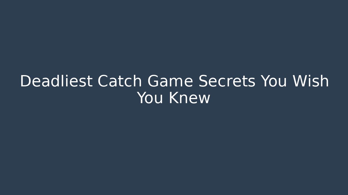 Deadliest Catch Game Secrets You Wish You Knew