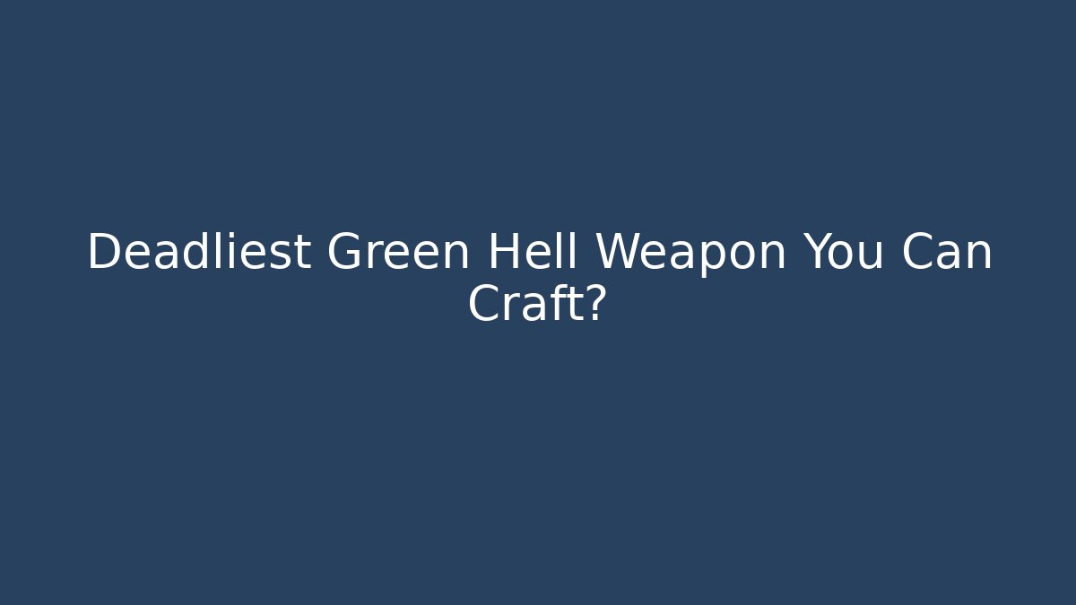 Deadliest Green Hell Weapon You Can Craft? - Critter Realm