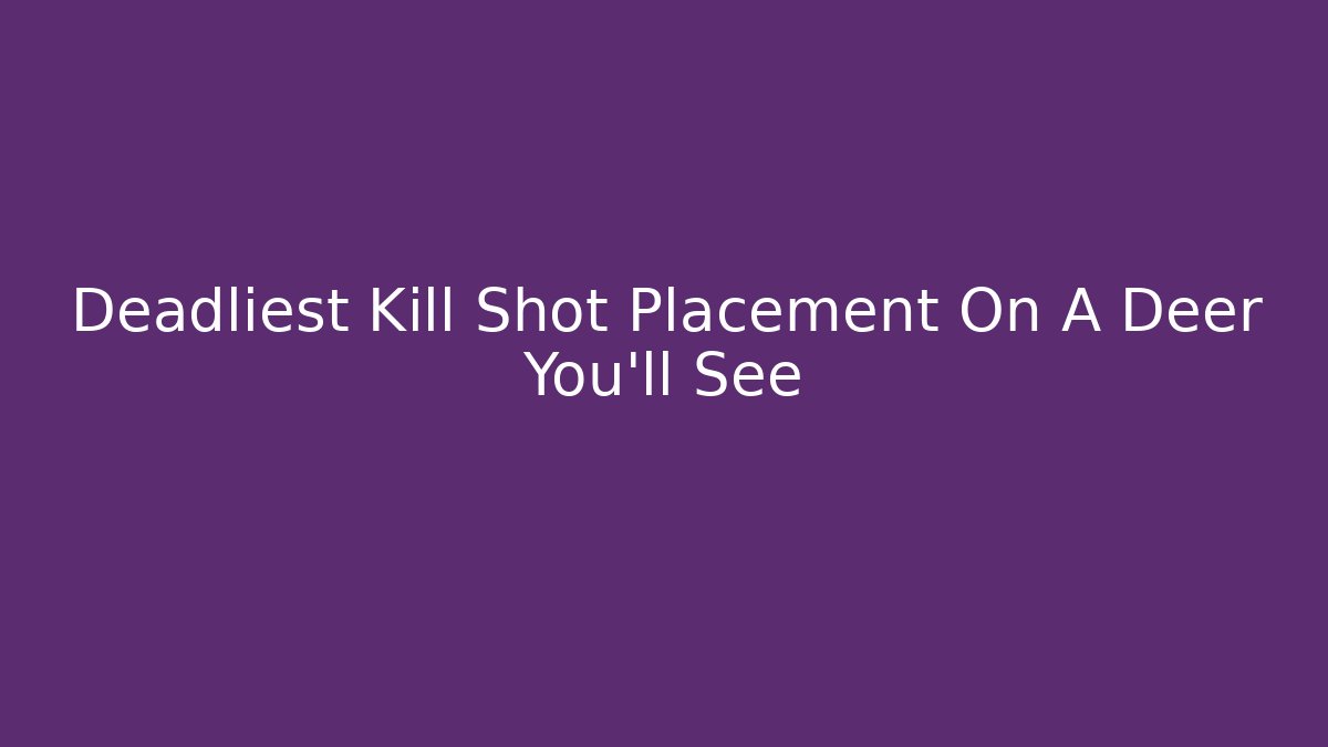 Deadliest Kill Shot Placement On A Deer You'll See