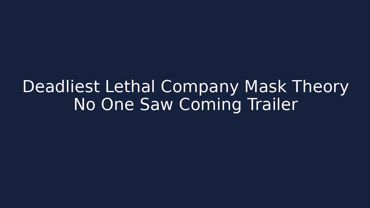 Deadliest Lethal Company Mask Theory No One Saw Coming Trailer