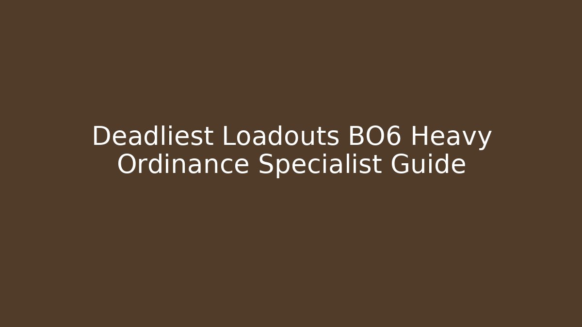 Deadliest Loadouts BO6 Heavy Ordinance Specialist Guide