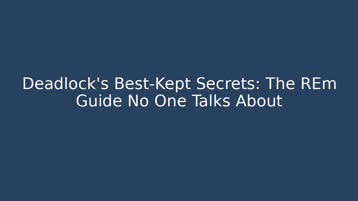 Deadlock's Best-Kept Secrets: The REm Guide No One Talks About