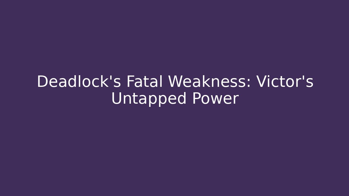 Deadlock’s Fatal Weakness: Victor’s Untapped Power
