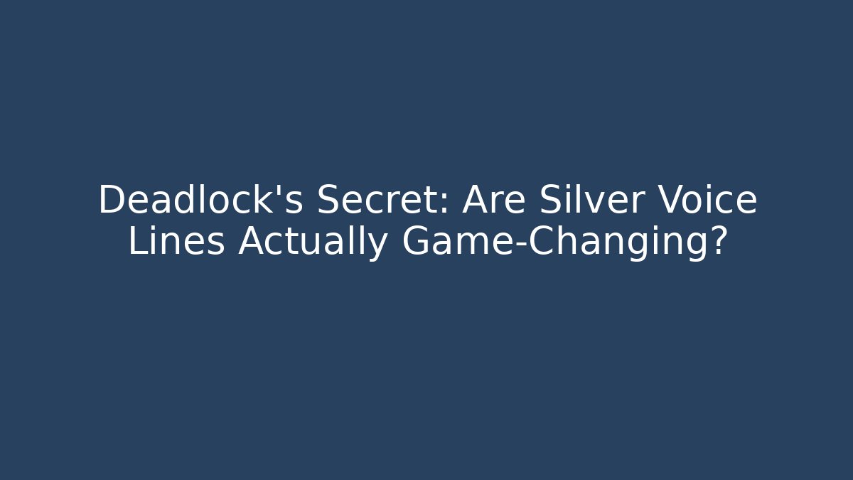Deadlock’s Secret: Are Silver Voice Lines Actually Game-Changing?