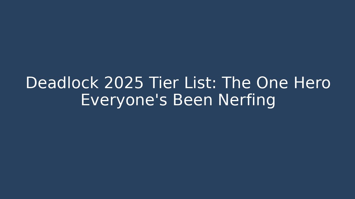 Deadlock 2025 Tier List: The One Hero Everyone's Been Nerfing