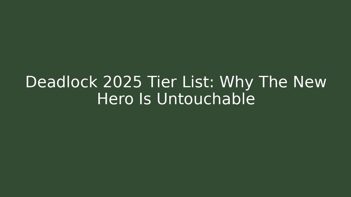Deadlock 2025 Tier List: Why The New Hero Is Untouchable