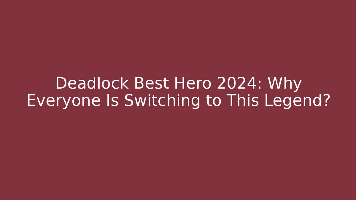 Deadlock Best Hero 2024: Why Everyone Is Switching to This Legend?
