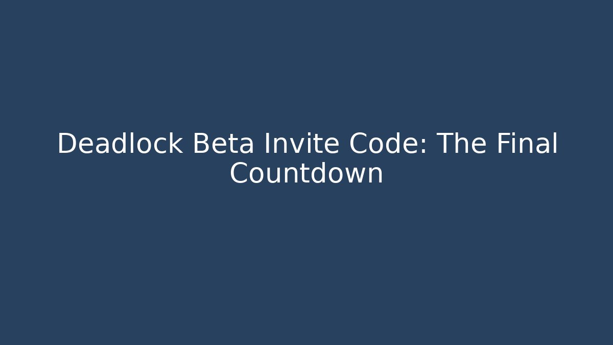 Deadlock Beta Invite Code: The Final Countdown